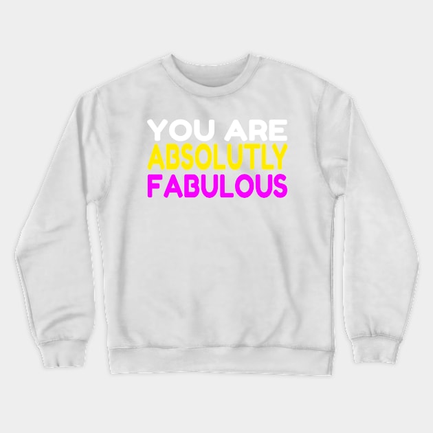 You Are Absolutely Fabulous Crewneck Sweatshirt by CarlsenOP